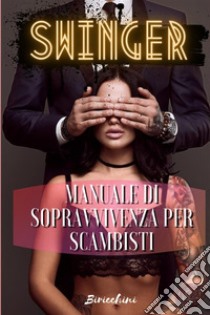 Swinger. Manuale di sopravvivenza per scambisti libro di i Biricchini