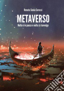 Metaverso. Nulla è in pausa e nulla si riavvolge libro di Corossi Renata Sonia