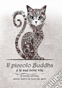 Il Piccolo Buddha e le sue nove vite. Le anime antiche celate dietro le lune dei gatti. Nuova ediz. libro di Lowe Sahar