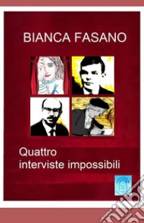 Quattro interviste impossibili. Nuova ediz. libro di Fasano Bianca