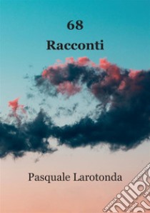 68 racconti. Nuova ediz. libro di Larotonda Pasquale