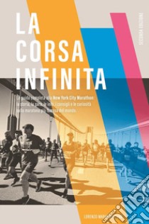 La corsa infinita. La guida completa alla New York City Marathon: la storia, la gara, le info, i consigli e le curiosità sulla maratona più famosa del mondo. Nuova ediz. libro di Dell'Uva Lorenzo Maria