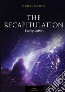 The recapitulation. Facing infinity libro di Marco Baston