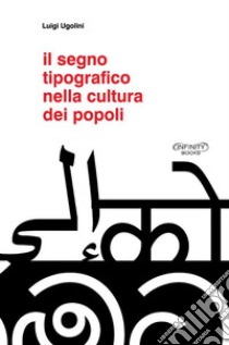 Il segno tipografico nella cultura dei popoli libro di Ugolini Luigi