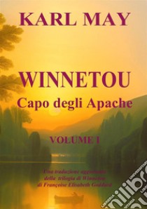 Winnetou. Capo degli Apache. Vol. 1 libro di May Karl; Goddard F. E. (cur.)
