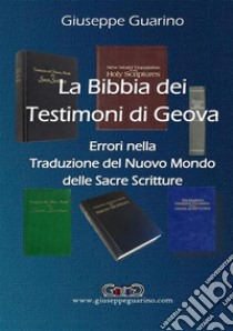 La Bibbia dei Testimoni di Geova. Errori nella traduzione del Nuovo Mondo delle Sacre Scritture libro di Guarino Giuseppe