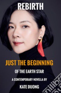 Rebirth. Just the beginning of the earth star libro di Duong Kate; Heuer A. R. (cur.)