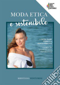 Moda etica e sostenibile. I primi passi verso la sostenibilità libro di Venturini Kristiana