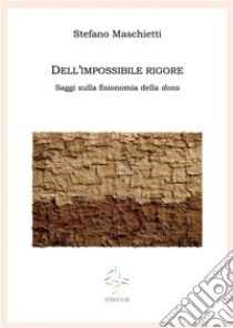 Dell'impossibile rigore. Saggi sulla fisionomia della doxa libro di Maschietti Stefano