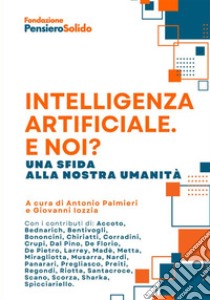 Intelligenza artificiale. E noi? Una sfida alla nostra umanità libro di Palmieri Antonio; Iozzia Giovanni