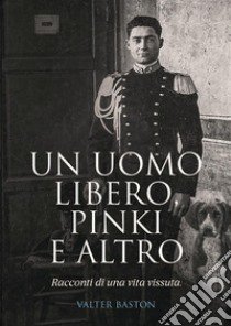 Un uomo libero, Pinki e altro. Racconti di vita vissuta libro di Baston Valter