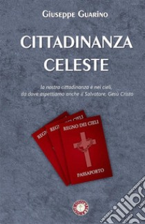 Cittadinanza celeste. La nostra cittadinanza è nei cieli, da dove aspettiamo anche il Salvatore, Gesù Cristo libro di Guarino Giuseppe