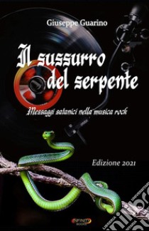 Il sussurro del serpente. Messaggi satanici nella musica rock. Nuova ediz. libro di Guarino Giuseppe