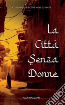 La città senza donne. Il caso del detective Nabil el-Khatib libro di Hammani Amin