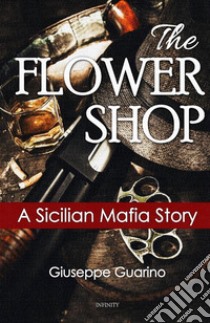 The flower shop. A Sicilian mafia story libro di Guarino Giuseppe