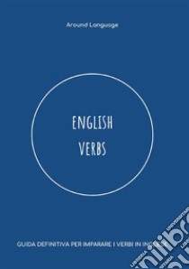 English verbs. Guida definitiva per imparare i verbi in inglese libro di Around Language