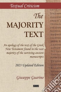 The Majority Text. An apology of the text of the Greek New Testament found in the vast majority of the surviving ancient manuscripts libro di Guarino Giuseppe