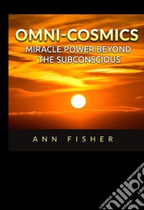 Omni-Cosmics. Miracle power beyond the subconscious libro di Fisher Ann; De Angelis D. (cur.)