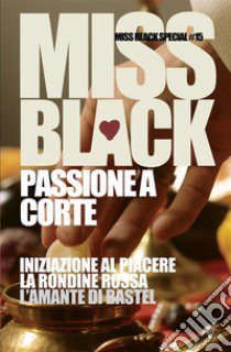 Passione a corte: Iniziazione al piacere-La rondine rossa-L'amante di Bastel libro di Miss Black