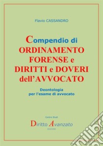 Compendio di ordinamento forense e diritti e doveri dell'avvocato. Deontologia per l'esame di avvocato libro di Cassandro Flavio