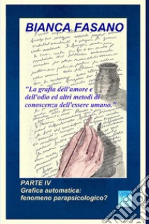 La grafia dell'amore e dell'odio ed altri metodi di conoscenza dell'essere umano. Nuova ediz.. Vol. 4: Grafica automatica: fenomeno parapsicologico? libro di Fasano Bianca