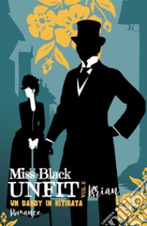 Brian. Un dandy in ritirata. Unfit. Vol. 5 libro di Miss Black