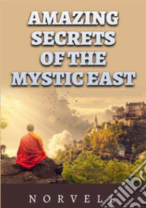 The amazing secrets of the mystic East libro di Norvell Anthony; De Angelis D. (cur.)