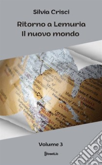 Il nuovo mondo. Ritorno a Lemuria. Vol. 3 libro di Crisci Silvia