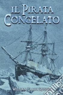 Il pirata congelato. Nuova ediz. libro di Russell William Clark