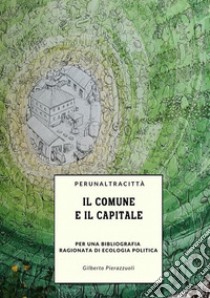 Il comune e il capitale. Per una bibliografia ragionata di ecologia politica libro di Pierazzuoli Gilberto