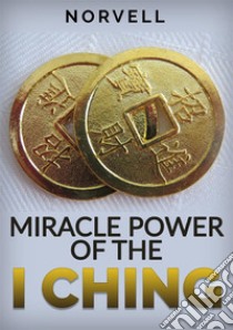 Miracle power of the I Ching libro di Norvell; De Angelis D. (cur.)