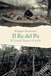 Il re del Po. Il grande fiume e le stelle libro di Ferraroni Filippo