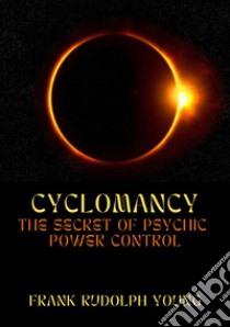 Cyclomancy. The secret of psychic power control libro di Young Frank Rudolph; De Angelis D. (cur.)