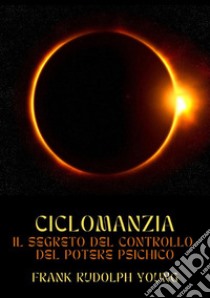 Ciclomanzia. Il segreto del controllo del potere psichico libro di Young Frank Rudolph