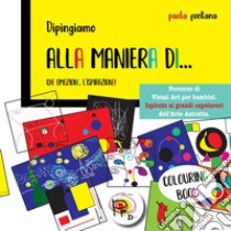 Alla maniera di... Che emozione, l'ispirazione! Percorso di visual art per bambini. Ispirato ai grandi capolavori dell'arte astratta. Ediz. illustrata libro di Fontana Paola