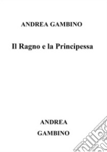 Il ragno e la principessa libro di Gambino Andrea