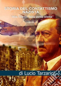 Storia del contattismo nazista. «Alla ricerca della verità aliena» libro di Tarzariol Lucio