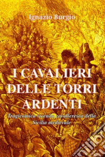 I cavalieri delle Torri Ardenti. Nuova ediz. libro di Burgio Ignazio