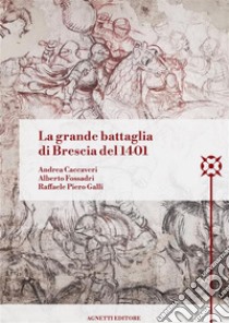 La grande battaglia di Brescia del 1401 libro di Galli Raffaele Piero; Caccaveri Andrea; Fossadri Alberto