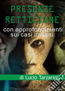 Presenze rettiliane. La presenza rettiliana nel mondo e in Italia libro di Tarzariol Lucio