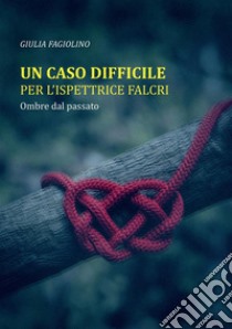 Ombre dal passato. Un caso difficile per l'ispettrice Falcri libro di Fagiolino Giulia; Bazardi A. (cur.)