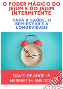 O poder mágico do jejum e do jejum intermitente. Para a saúde, o bem-estar e a longevidade libro di David De Angelis; Shelton Herbert M.