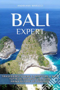 Bali expert. Trasferirsi, vivere e investire a Bali. Tutte le risposte da avere prima di fare le domande. Nuova ediz. libro di Marucci Andreana