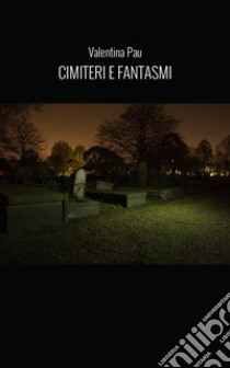 Cimiteri e fantasmi libro di Pau Valentina