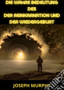 Die wahre bedeutung des der Reinkarnation und der Wiedergeburt libro di Murphy Joseph