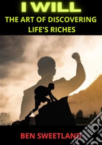 I will. The art of discovering life's riches libro di Sweetland Ben