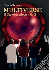 Multiverse. Il creatore gioca a dadi. Nuova ediz. libro di Dello Buono Nino