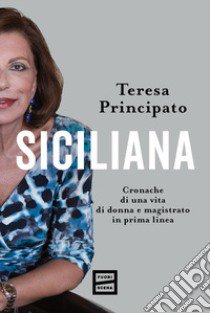 Siciliana. Cronache di una vita di donna e magistrato in prima linea libro di Principato Teresa