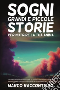 Sogni grandi e piccole storie per nutrire la tua anima libro di Marco Raccontiero