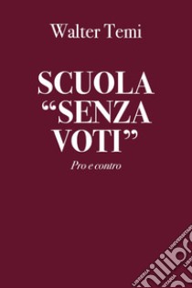 Scuola «senza voti». Pro e contro libro di Temi Walter